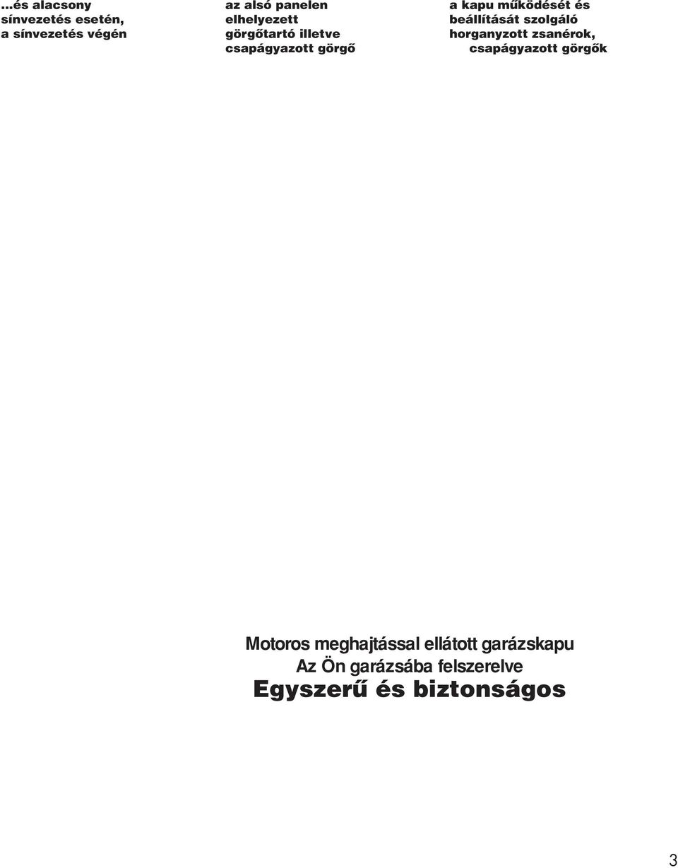 csapágyazott görgôk Motoros meghajtással ellátott garázskapu Az Ön garázsába felszerelve Egyszerû