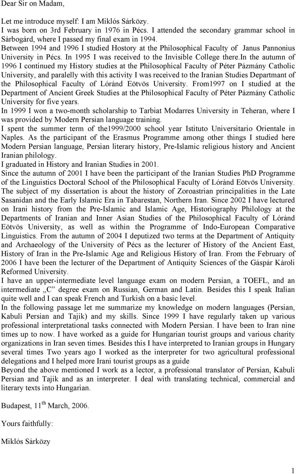 in the autumn of 1996 I continued my History studies at the Philosophical Faculty of Péter Pázmány Catholic University, and paralelly with this activity I was received to the Iranian Studies