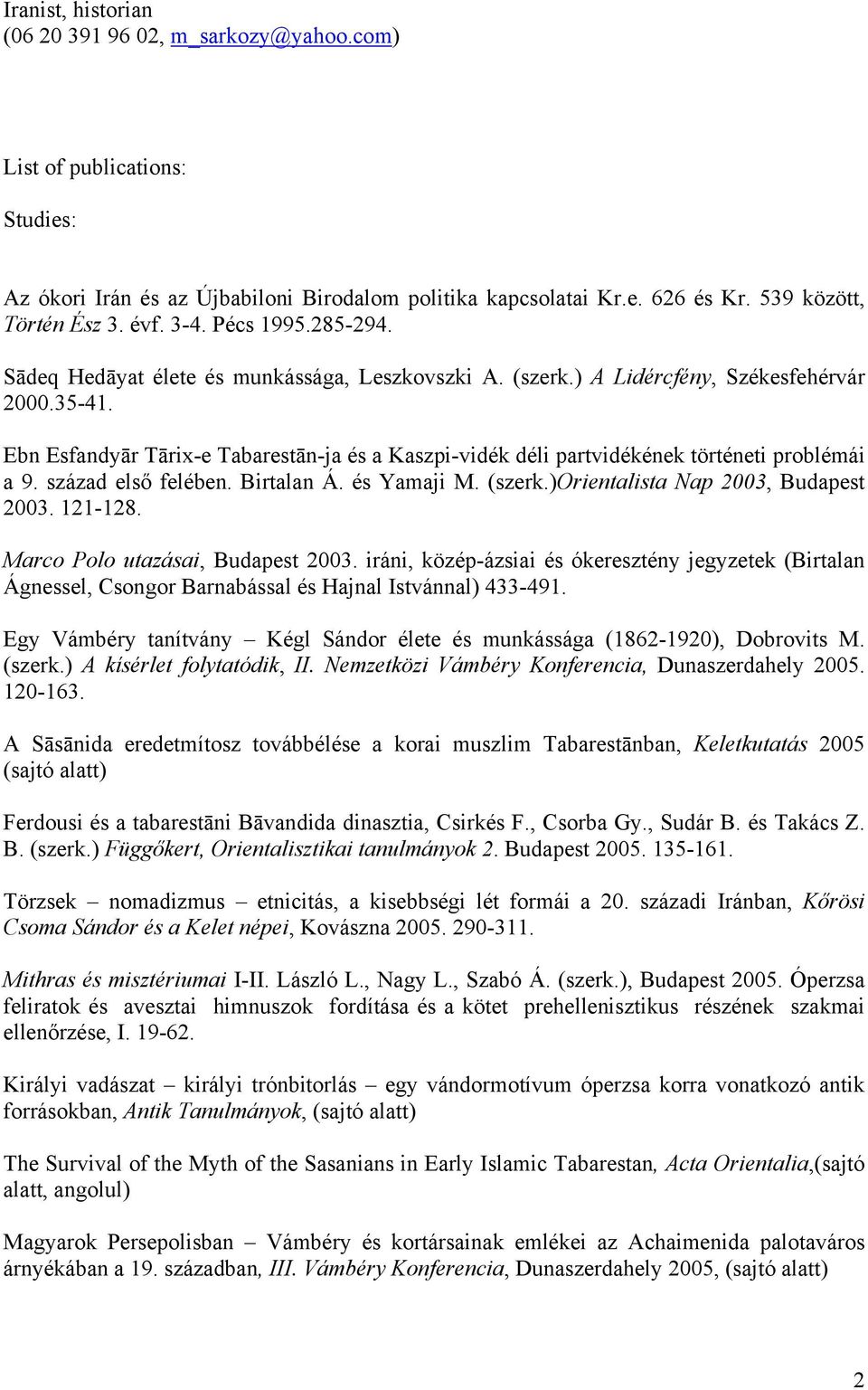 Ebn Esfandyār Tārix-e Tabarestān-ja és a Kaszpi-vidék déli partvidékének történeti problémái a 9. század első felében. Birtalan Á. és Yamaji M. (szerk.)orientalista Nap 2003, Budapest 2003. 121-128.