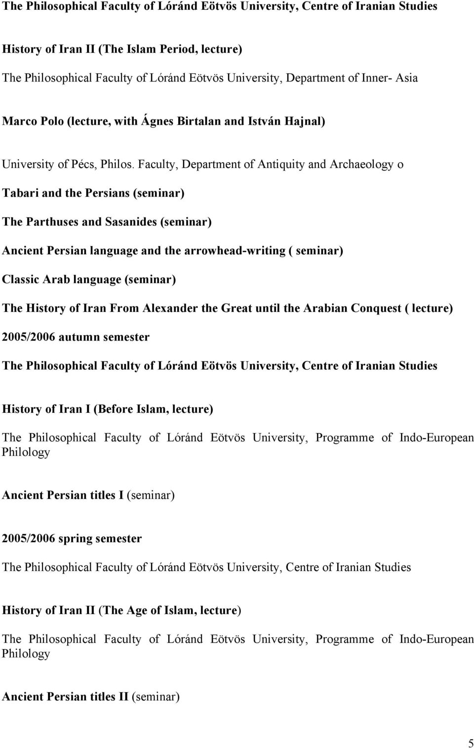 Faculty, Department of Antiquity and Archaeology o Tabari and the Persians (seminar) The Parthuses and Sasanides (seminar) Ancient Persian language and the arrowhead-writing ( seminar) Classic Arab