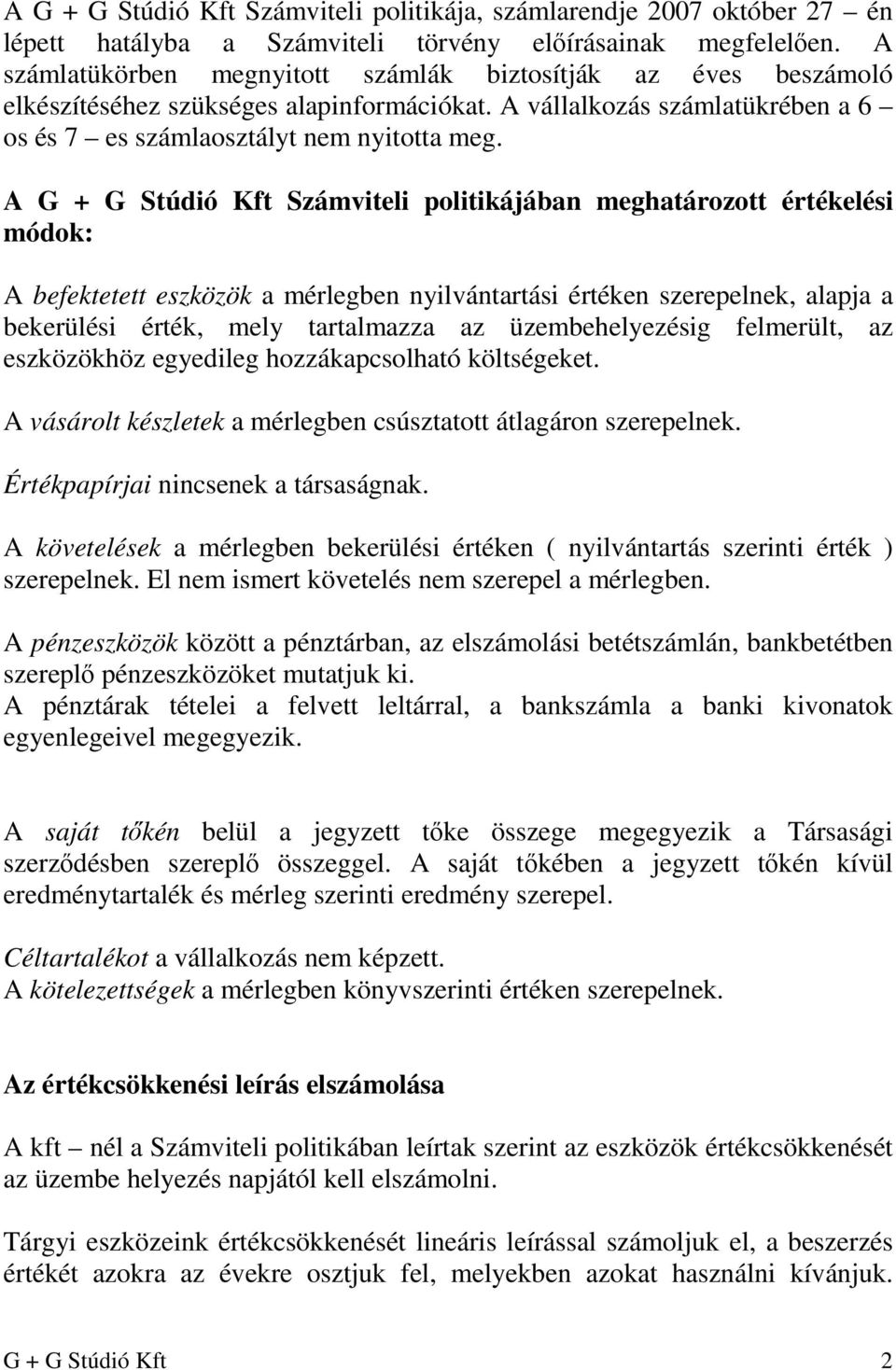 A G + G Stúdió Kft Számviteli politikájában meghatározott értékelési módok: A befektetett eszközök a mérlegben nyilvántartási értéken szerepelnek, alapja a bekerülési érték, mely tartalmazza az