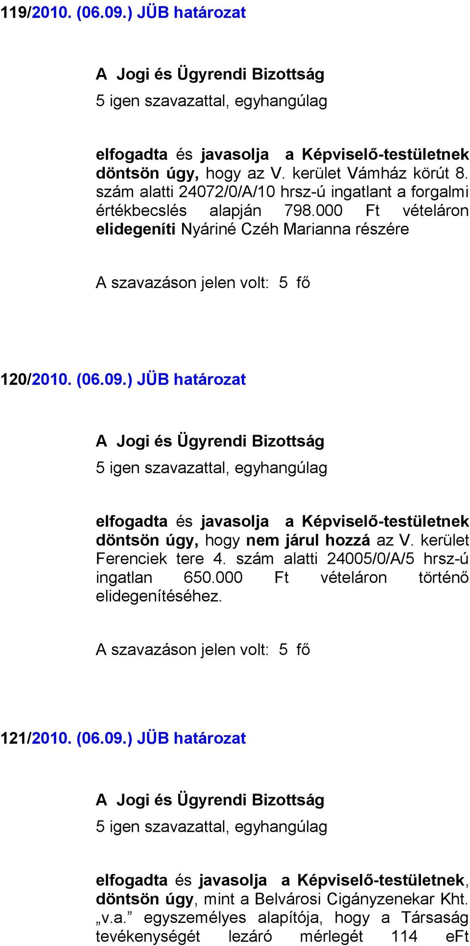 000 Ft vételáron elidegeníti Nyáriné Czéh Marianna részére 120/2010. (06.09.) JÜB határozat döntsön úgy, hogy nem járul hozzá az V.