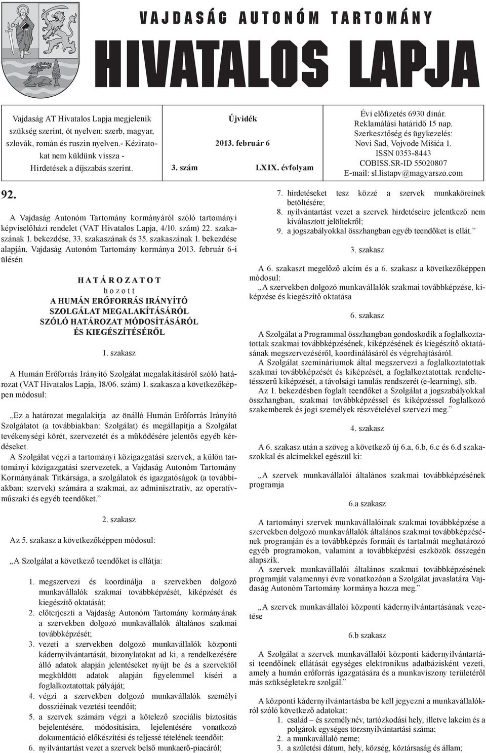 listapv@magyarszo.com 92. képviselőházi rendelet (VAT Hivatalos Lapja, 4/10. szám) 22. szakaszának 1. bekezdése, 33. szakaszának és 35. szakaszának 1. bekezdése alapján, Vajdaság Autonóm Tartomány kormánya 2013.