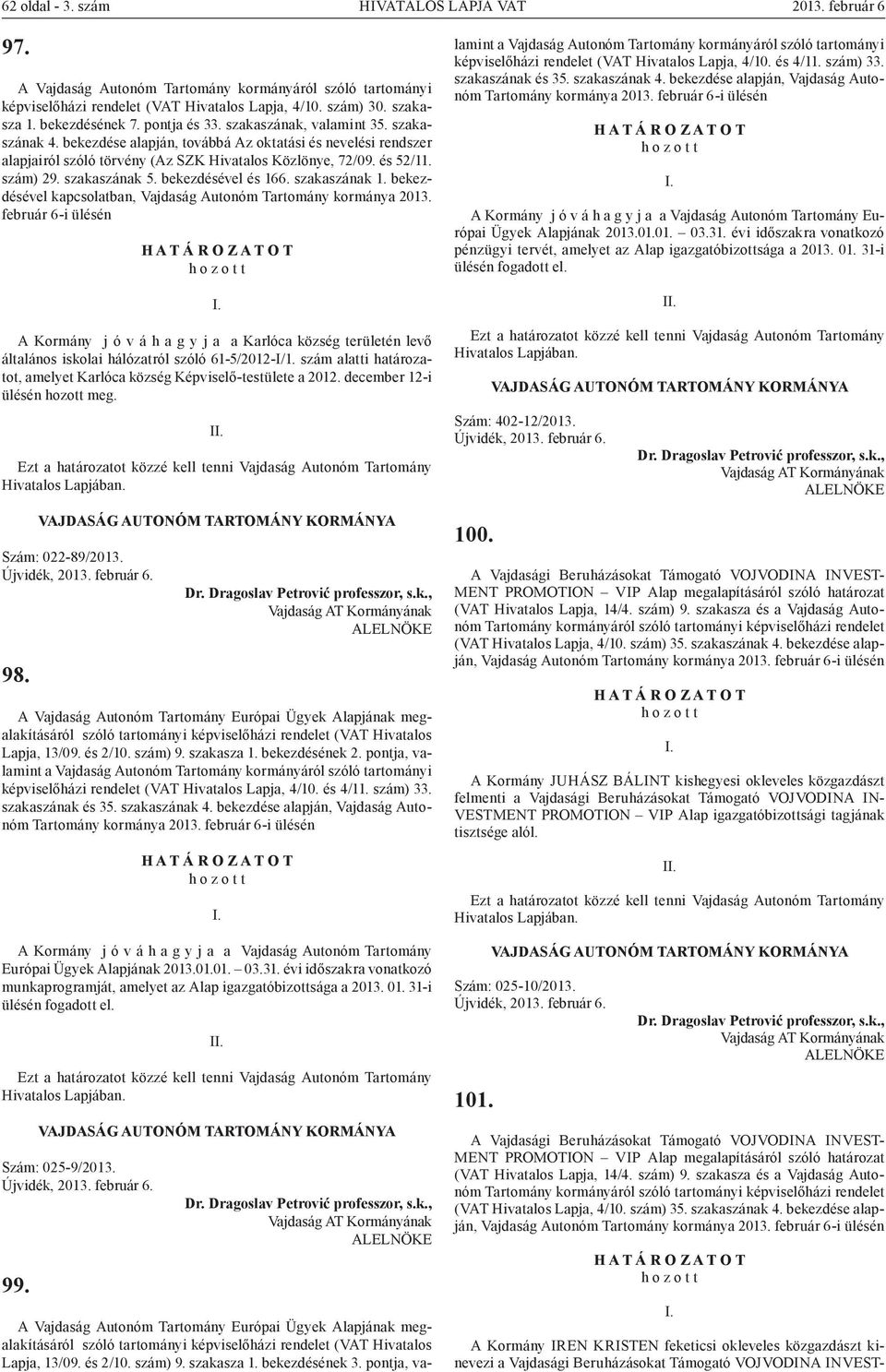 szakaszának 1. bekezdésével kapcsolatban, Vajdaság Autonóm Tartomány kormánya 2013. A Kormány j ó v á h a g y j a a Karlóca község területén levő általános iskolai hálózatról szóló 61-5/2012-I/1.
