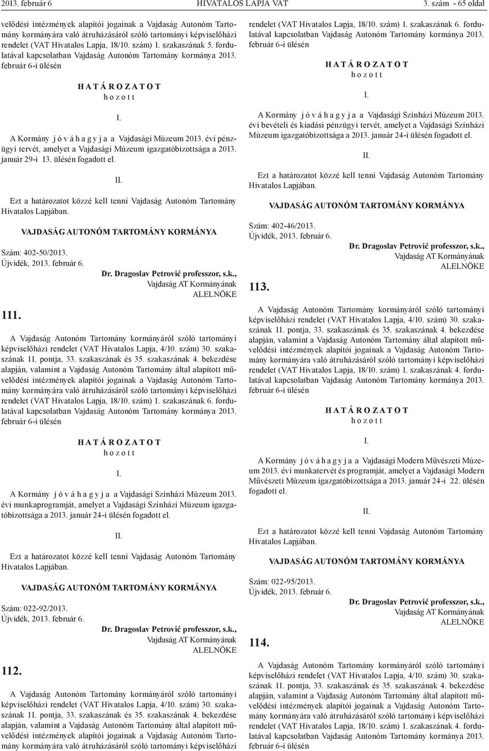 szakaszának 5. fordulatával kapcsolatban Vajdaság Autonóm Tartomány kormánya 2013. A Kormány j ó v á h a g y j a a Vajdasági Múzeum 2013.