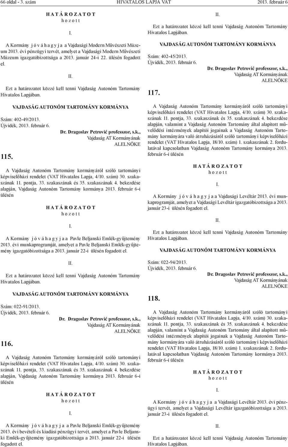 alapján, Vajdaság Autonóm Tartomány kormánya 2013. február 6-i ülésén A Kormány j ó v á h a g y j a a Pavle Beljanski Emlék-gyűjtemény 2013.