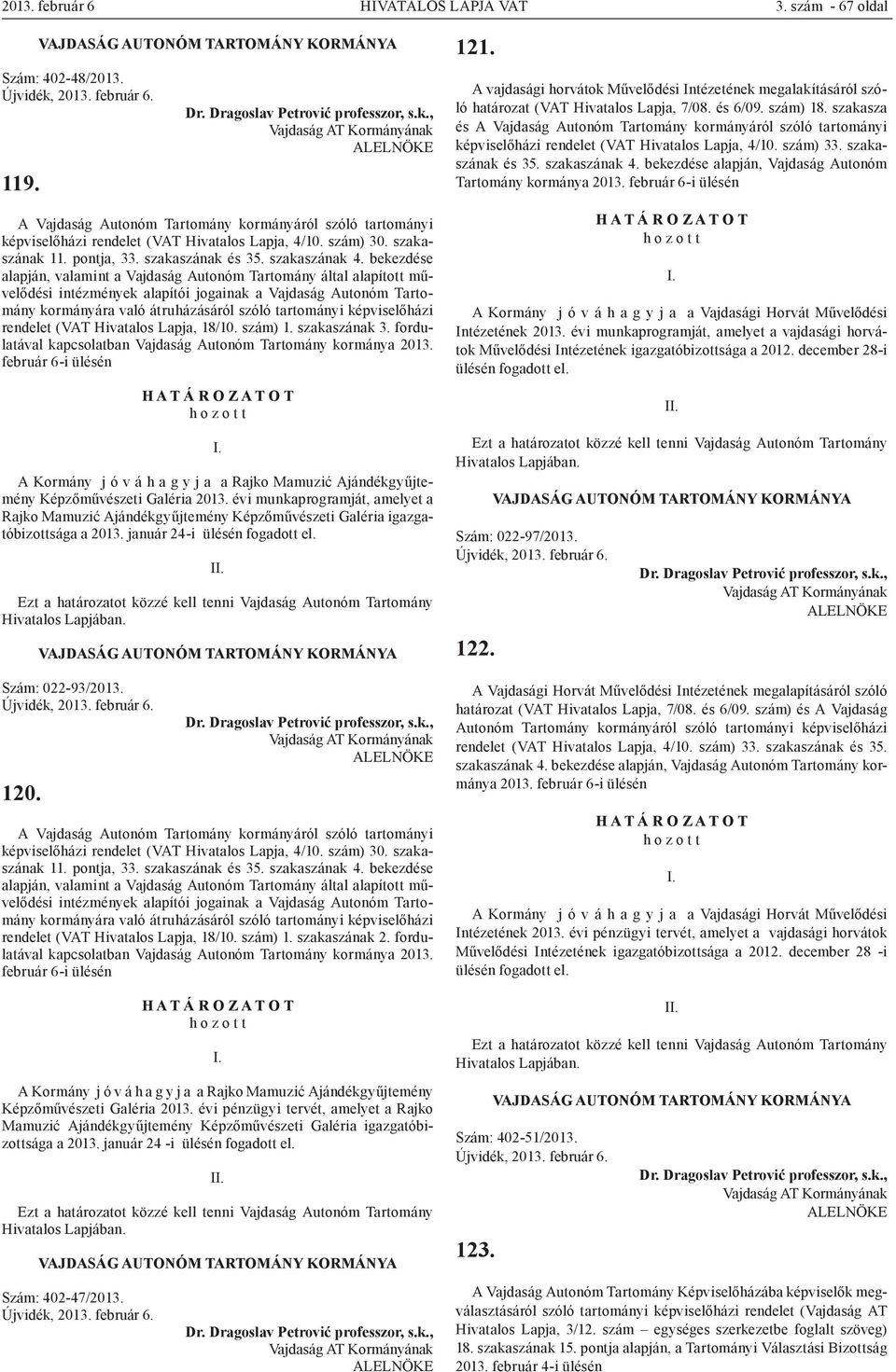 rendelet (VAT Hivatalos Lapja, 18/10. szám) 1. szakaszának 3. fordulatával kapcsolatban Vajdaság Autonóm Tartomány kormánya 2013.