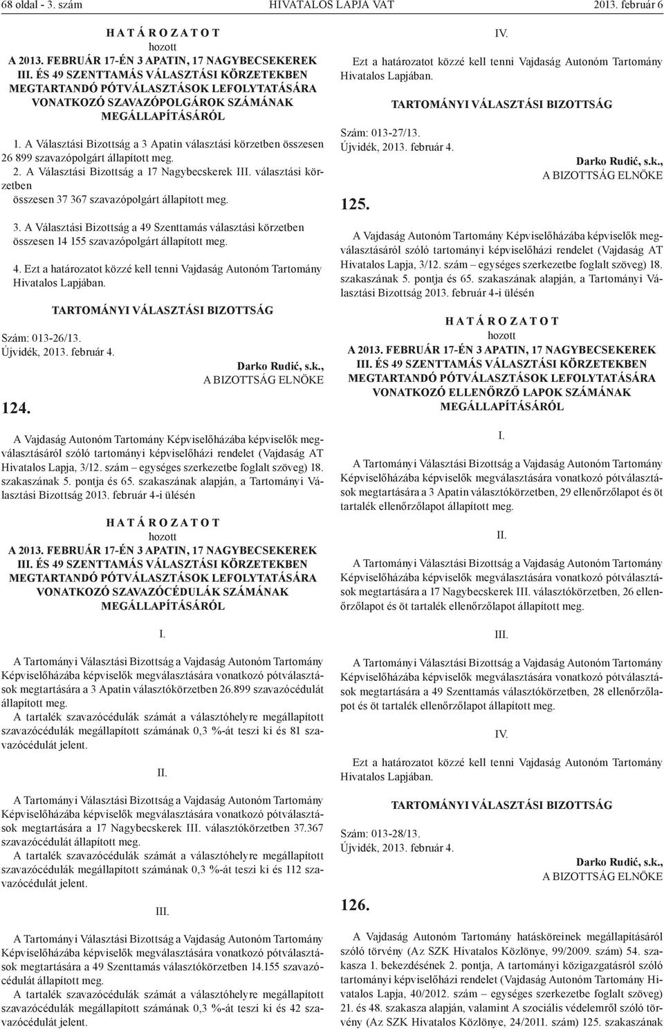 A Választási Bizottság a 3 Apatin választási körzetben összesen 26 899 szavazópolgárt állapított meg. 2. A Választási Bizottság a 17 Nagybecskerek II választási körzetben összesen 37 367 szavazópolgárt állapított meg.