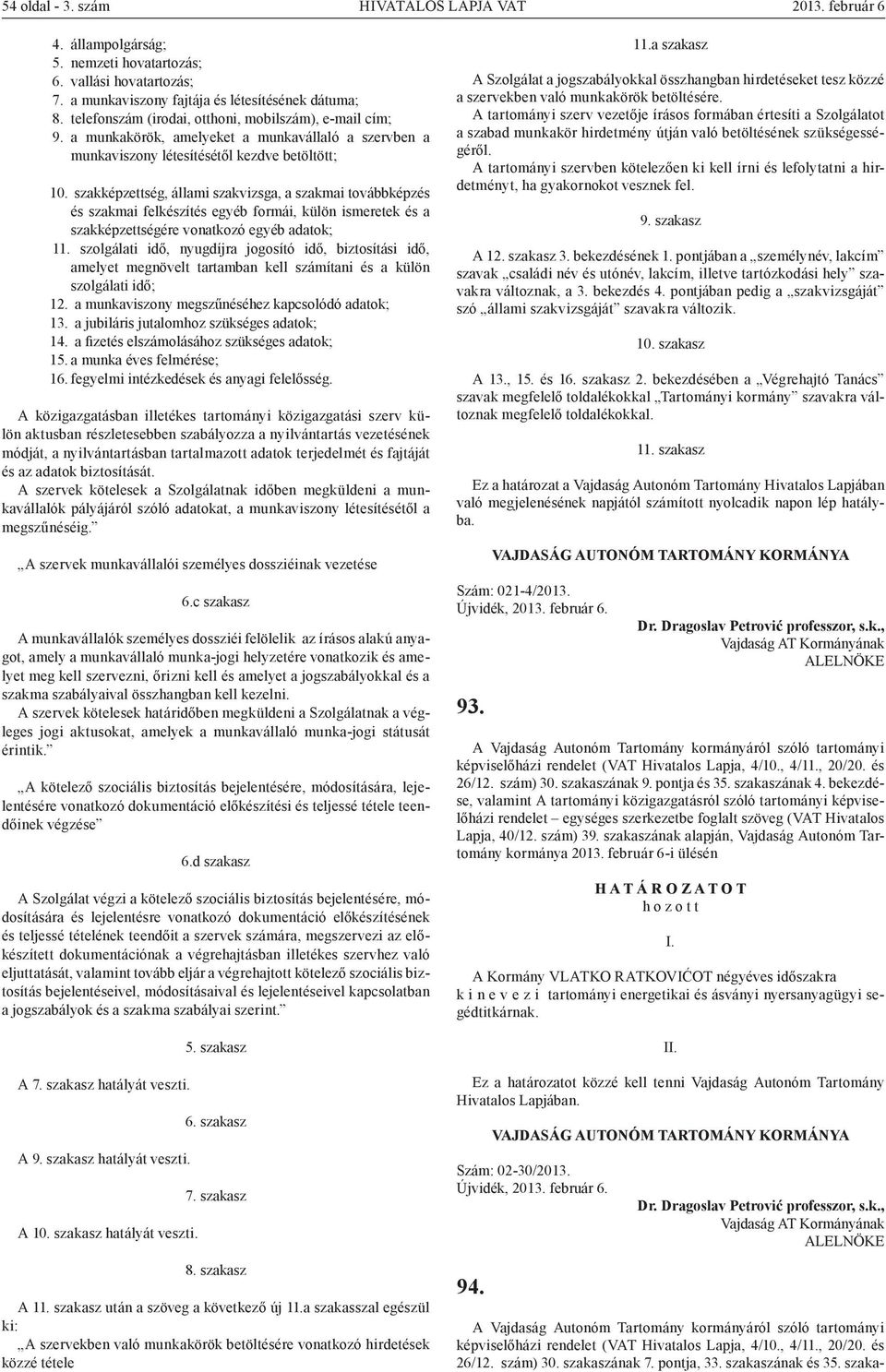 szakképzettség, állami szakvizsga, a szakmai továbbképzés és szakmai felkészítés egyéb formái, külön ismeretek és a szakképzettségére vonatkozó egyéb adatok; 11.