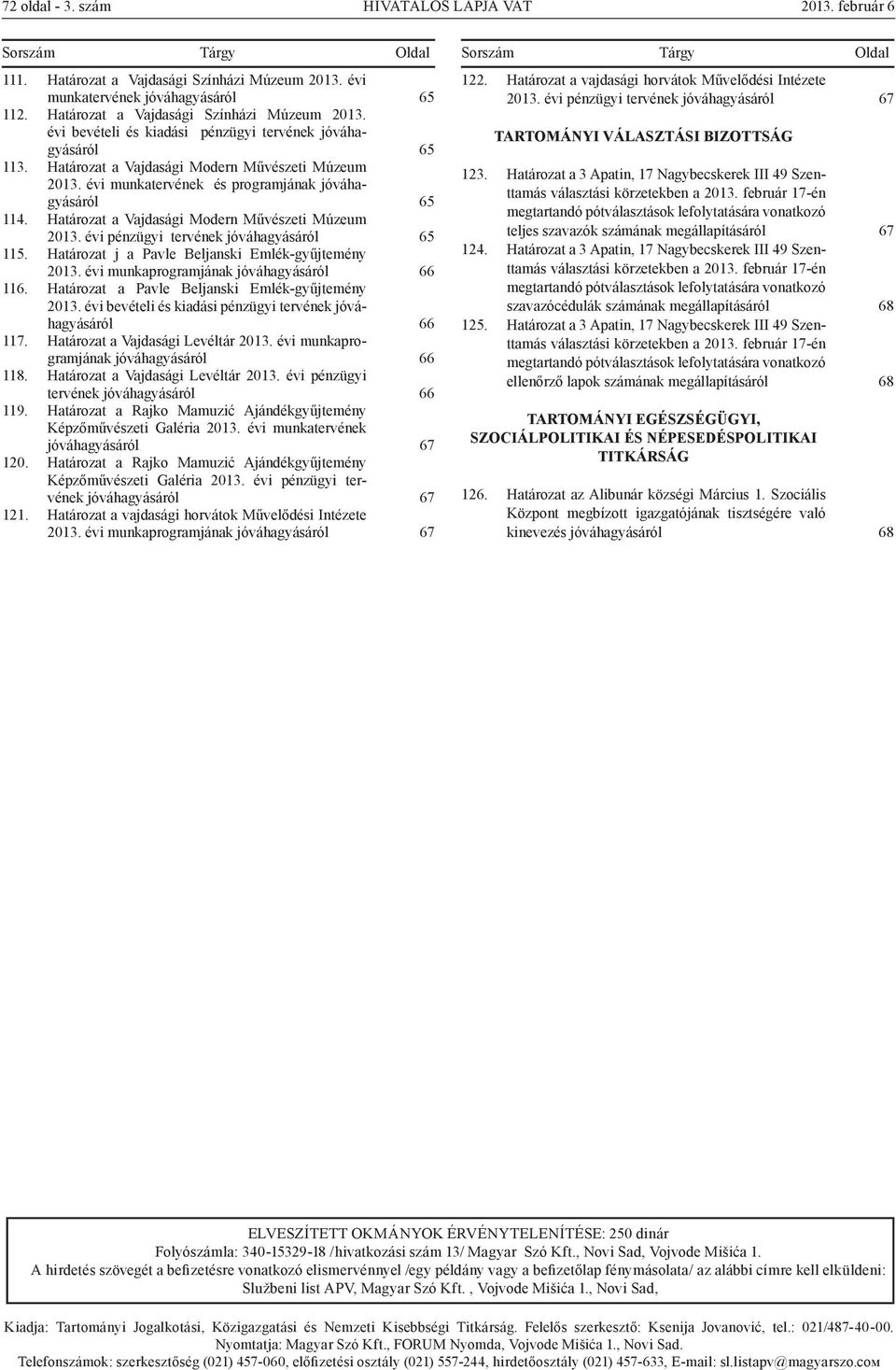 évi munkatervének és programjának jóváhagyásáról 114. Határozat a Vajdasági Modern Művészeti Múzeum 2013. évi pénzügyi tervének jóváhagyásáról 115. Határozat j a Pavle Beljanski Emlék-gyűjtemény 2013.