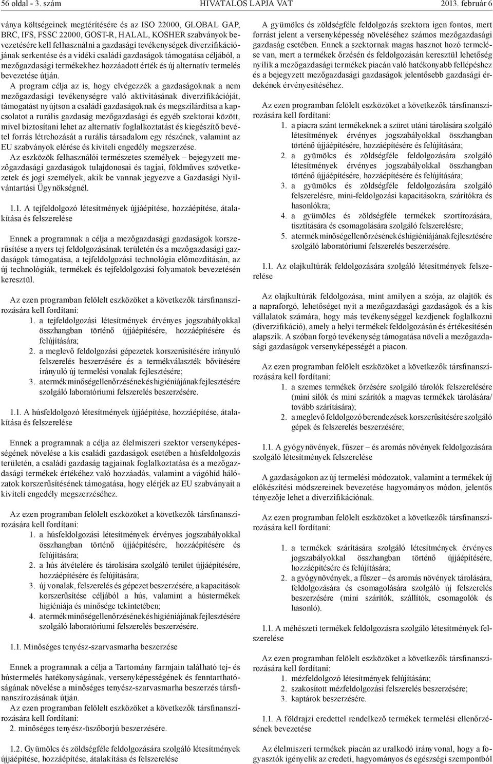 diverzifikációjának serkentése és a vidéki családi gazdaságok támogatása céljából, a mezőgazdasági termékekhez hozzáadott érték és új alternatív termelés bevezetése útján.
