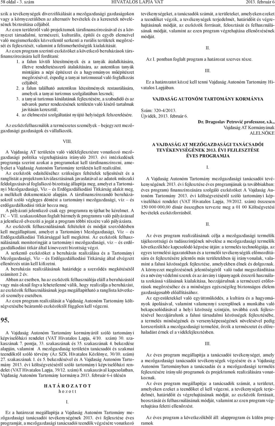 Az ezen területről való projektumok társfinanszírozásával és a környezet társadalmi, természeti, kulturális, építői és egyéb elemeivel való megismerkedés közvetlenül serkenti a rurális területek