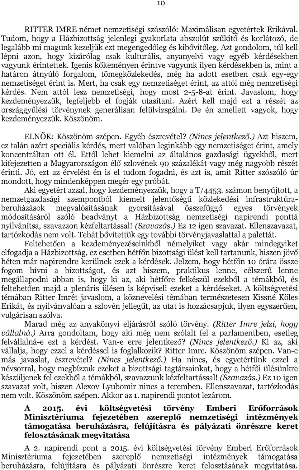 Azt gondolom, túl kell lépni azon, hogy kizárólag csak kulturális, anyanyelvi vagy egyéb kérdésekben vagyunk érintettek.