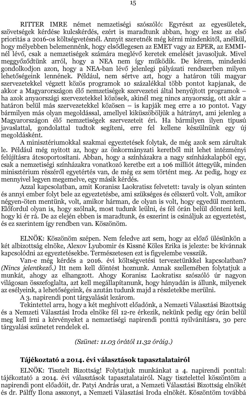 Mivel meggyőződtünk arról, hogy a NEA nem így működik. De kérem, mindenki gondolkodjon azon, hogy a NEA-ban lévő jelenlegi pályázati rendszerben milyen lehetőségeink lennének.