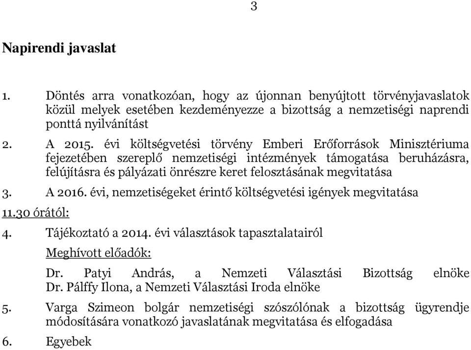 A 2016. évi, nemzetiségeket érintő költségvetési igények megvitatása 11.30 órától: 4. Tájékoztató a 2014. évi választások tapasztalatairól Meghívott előadók: Dr.