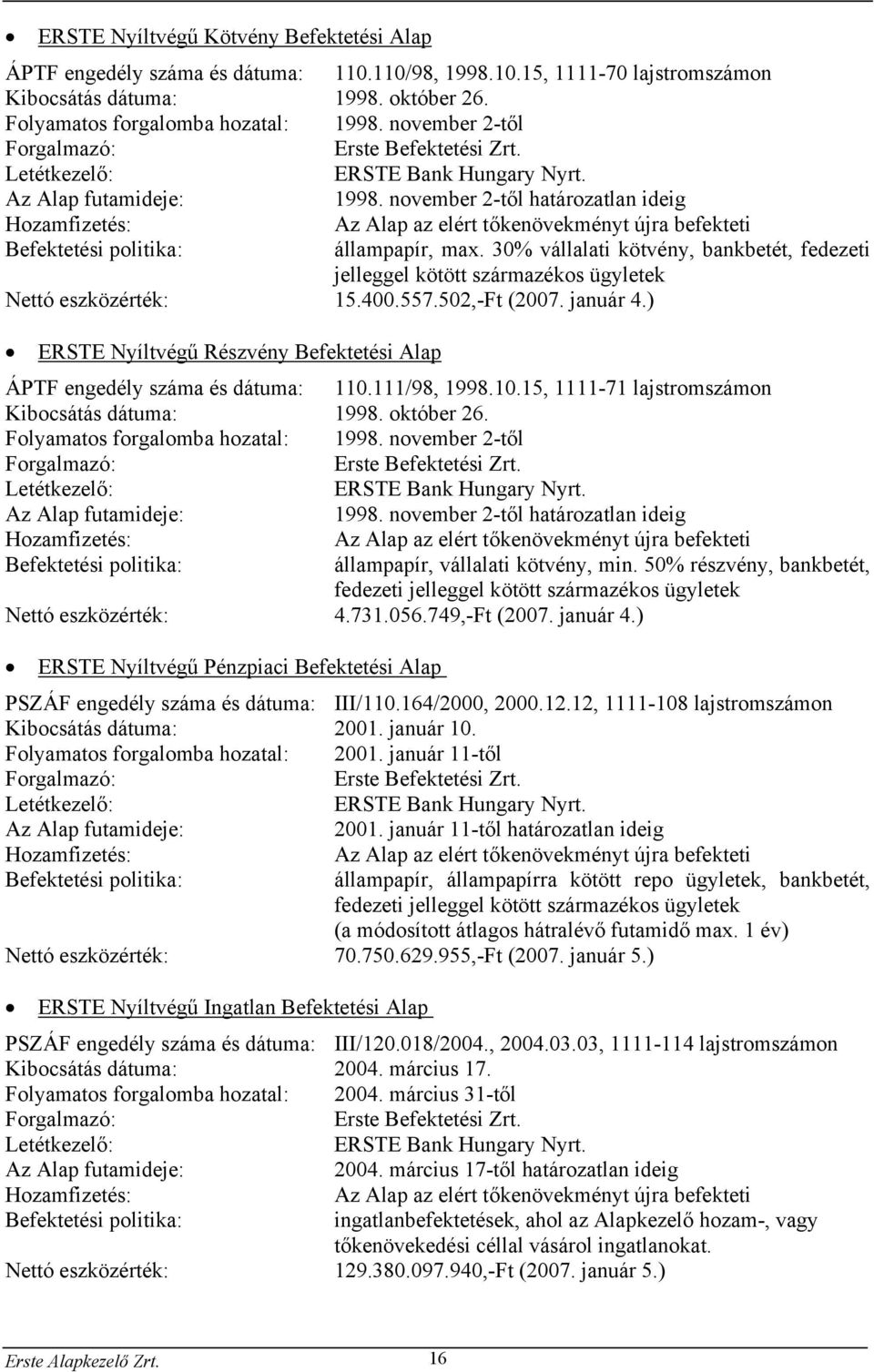 november 2-től határozatlan ideig Hozamfizetés: Az Alap az elért tőkenövekményt újra befekteti Befektetési politika: állampapír, max.