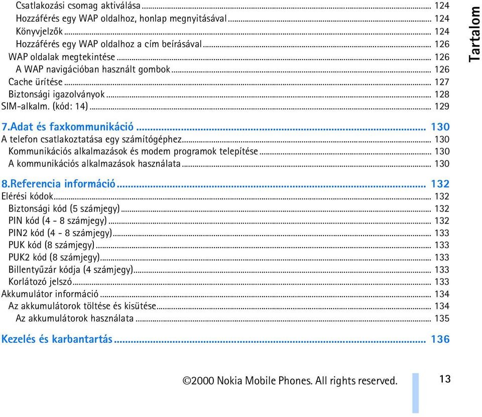 .. 130 A telefon csatlakoztatása egy számítógéphez... 130 Kommunikációs alkalmazások és modem programok telepítése... 130 A kommunikációs alkalmazások használata... 130 8.Referencia információ.