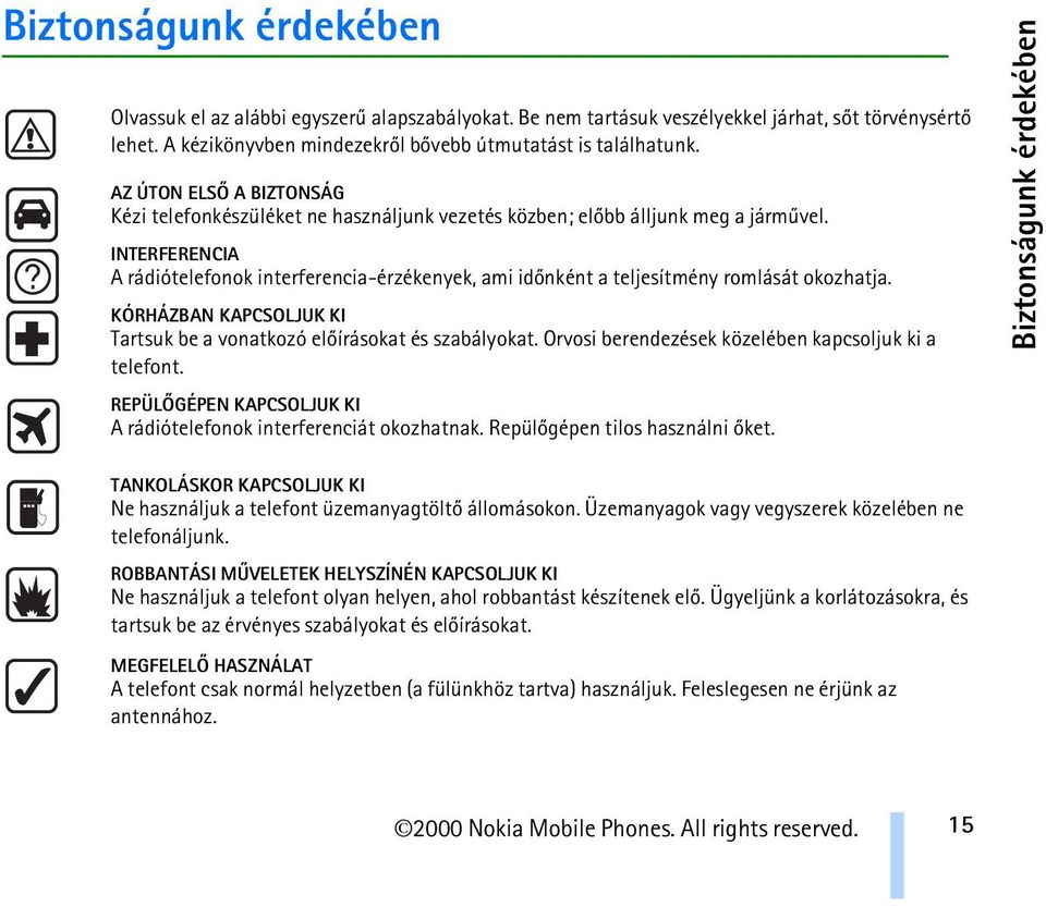 INTERFERENCIA A rádiótelefonok interferencia-érzékenyek, ami idõnként a teljesítmény romlását okozhatja. KÓRHÁZBAN KAPCSOLJUK KI Tartsuk be a vonatkozó elõírásokat és szabályokat.