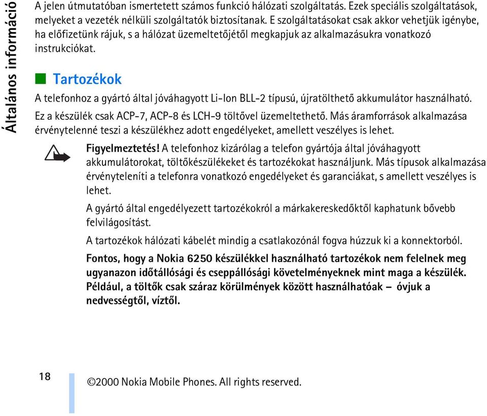 Tartozékok A telefonhoz a gyártó által jóváhagyott Li-Ion BLL-2 típusú, újratölthetõ akkumulátor használható. Ez a készülék csak ACP-7, ACP-8 és LCH-9 töltõvel üzemeltethetõ.