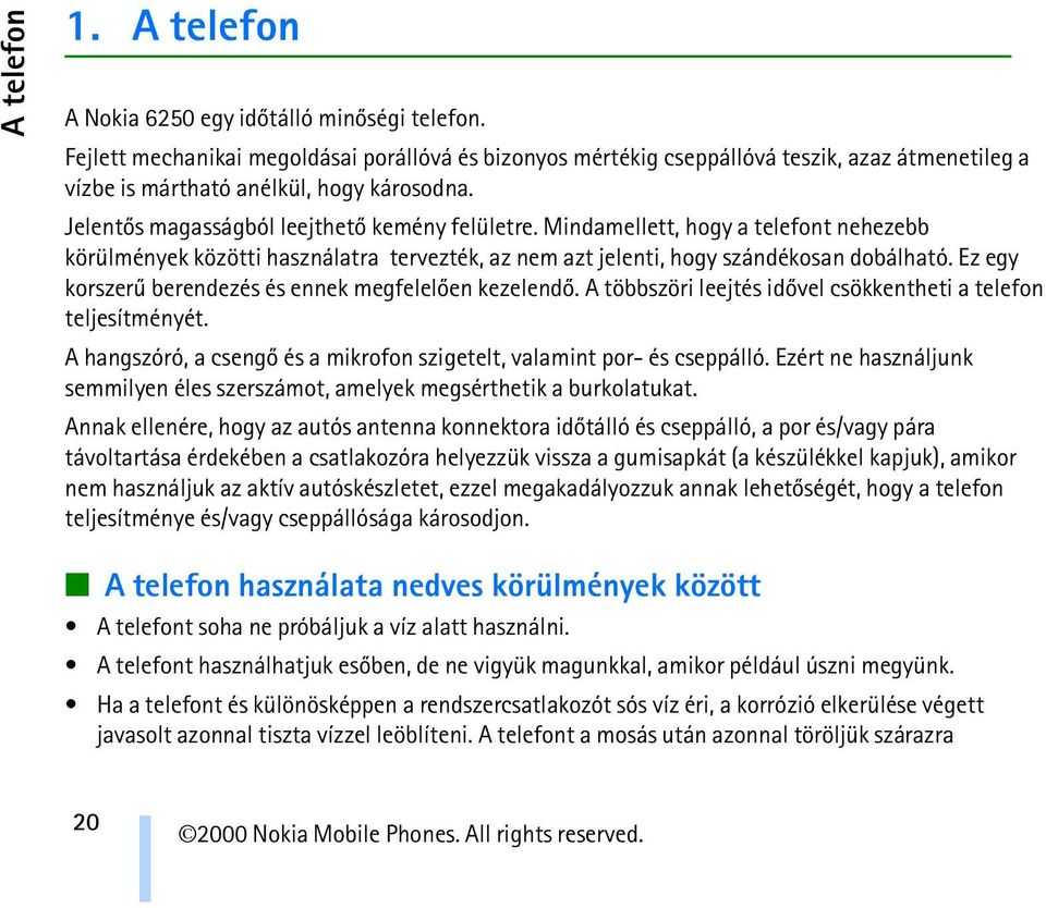 Mindamellett, hogy a telefont nehezebb körülmények közötti használatra tervezték, az nem azt jelenti, hogy szándékosan dobálható. Ez egy korszerû berendezés és ennek megfelelõen kezelendõ.