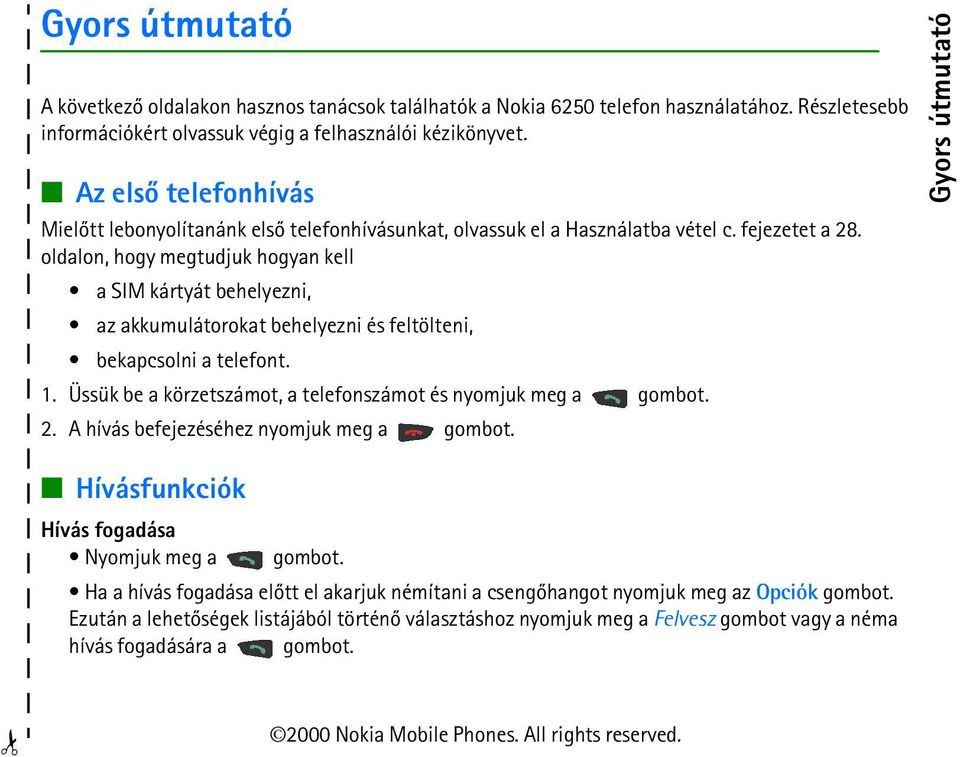 oldalon, hogy megtudjuk hogyan kell a SIM kártyát behelyezni, az akkumulátorokat behelyezni és feltölteni, bekapcsolni a telefont. 1. Üssük be a körzetszámot, a telefonszámot és nyomjuk meg a gombot.