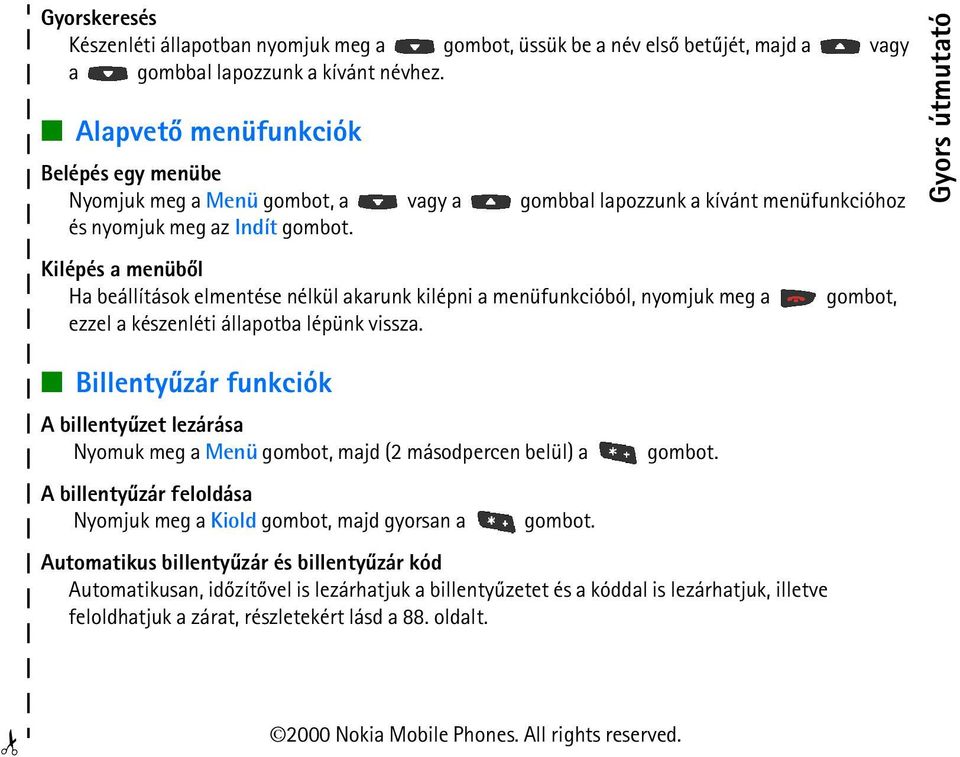 Kilépés a menübõl Ha beállítások elmentése nélkül akarunk kilépni a menüfunkcióból, nyomjuk meg a gombot, ezzel a készenléti állapotba lépünk vissza.