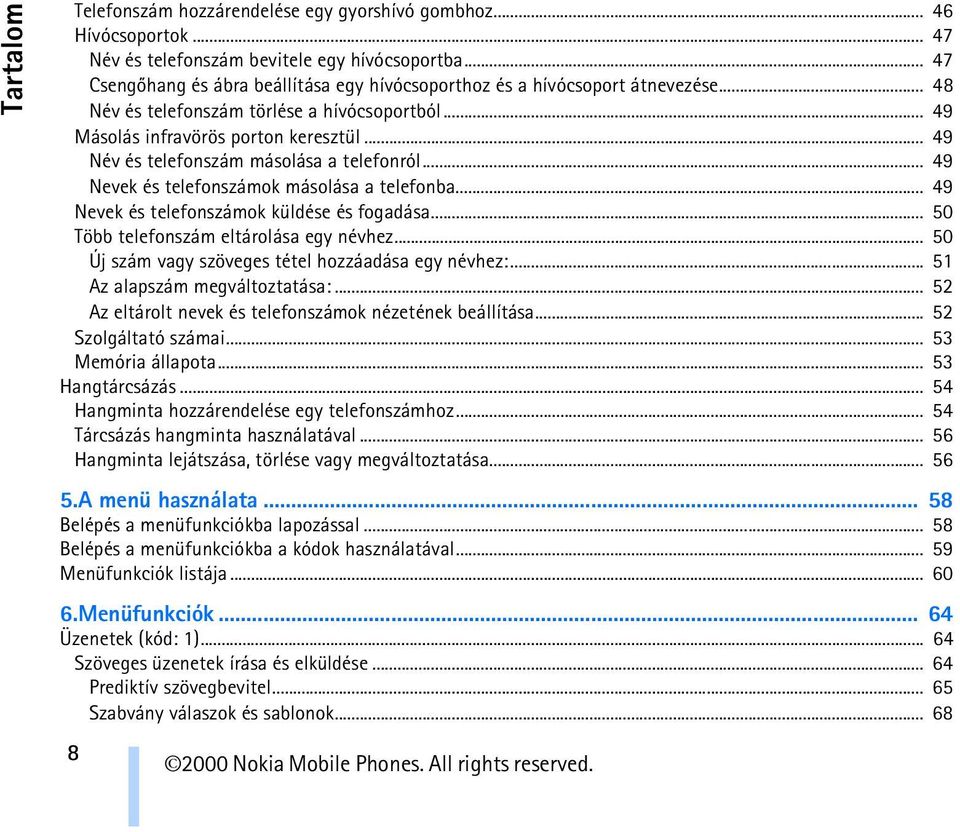.. 49 Név és telefonszám másolása a telefonról... 49 Nevek és telefonszámok másolása a telefonba... 49 Nevek és telefonszámok küldése és fogadása... 50 Több telefonszám eltárolása egy névhez.