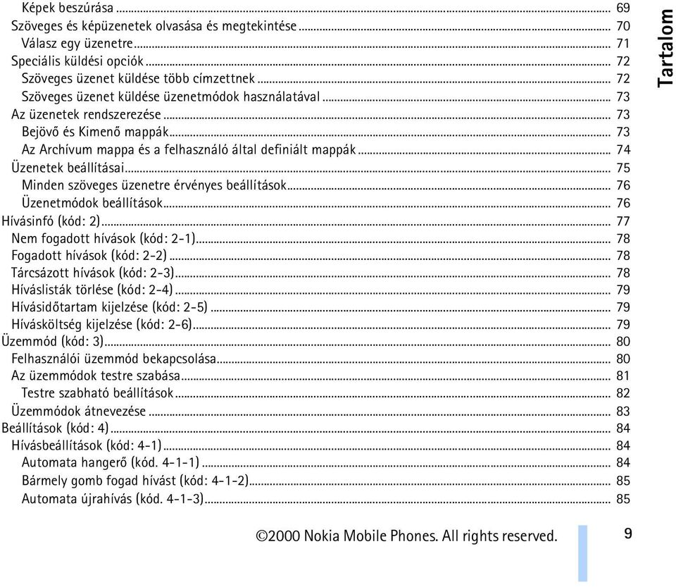 .. 74 Üzenetek beállításai... 75 Minden szöveges üzenetre érvényes beállítások... 76 Üzenetmódok beállítások... 76 Hívásinfó (kód: 2)... 77 Nem fogadott hívások (kód: 2-1).