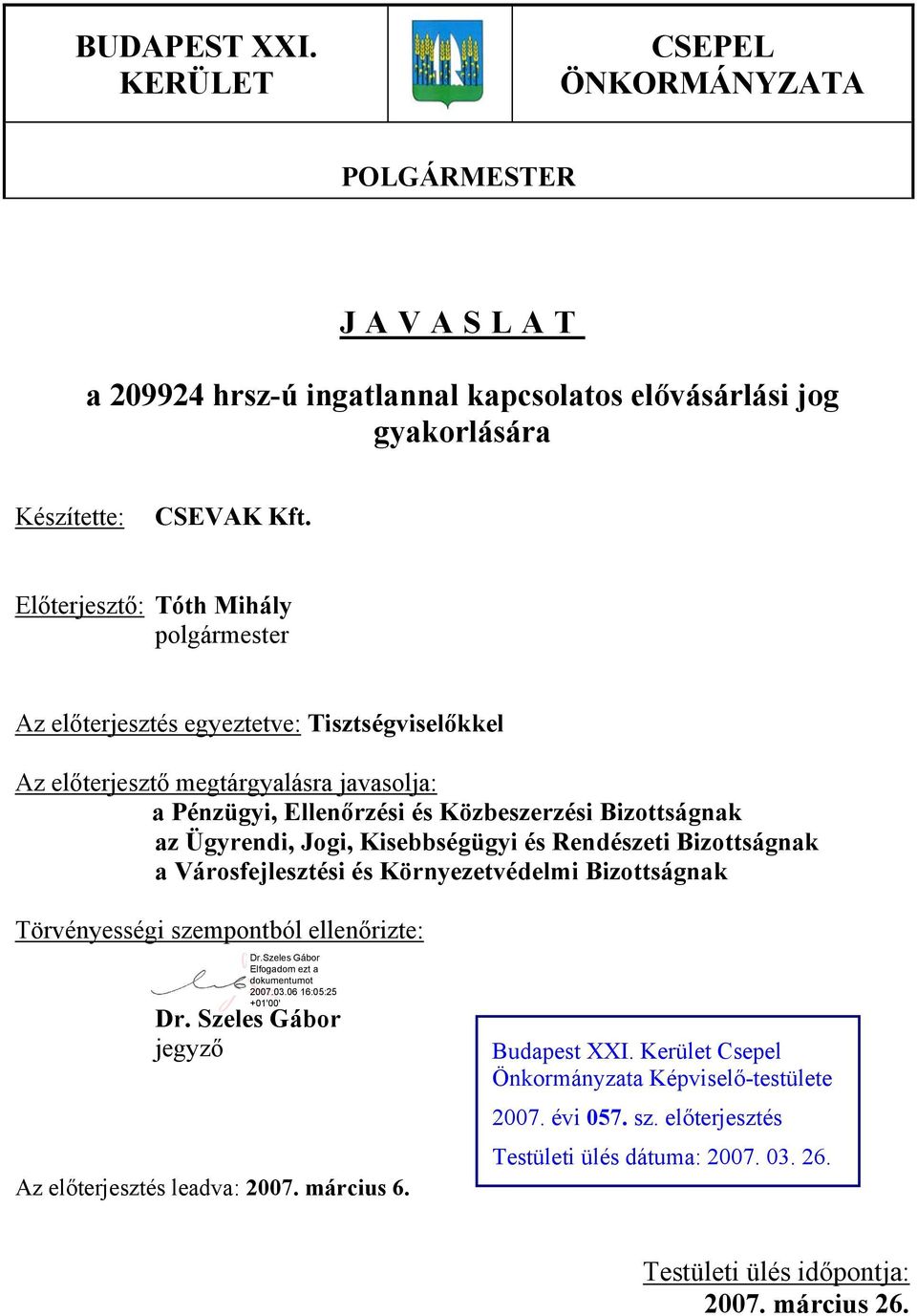 az Ügyrendi, Jogi, Kisebbségügyi és Rendészeti Bizottságnak a Városfejlesztési és Környezetvédelmi Bizottságnak Törvényességi szempontból ellenőrizte: Dr.