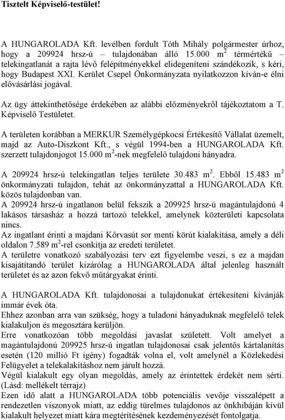 Az ügy áttekinthetősége érdekében az alábbi előzményekről tájékoztatom a T. Képviselő Testületet. A területen korábban a MERKUR Személygépkocsi Értékesítő Vállalat üzemelt, majd az Auto-Diszkont Kft.