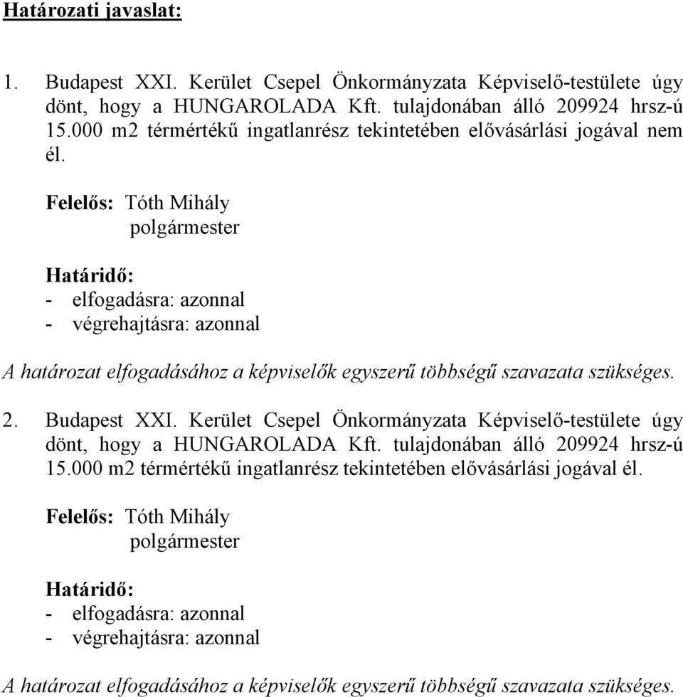 Felelős: Tóth Mihály polgármester Határidő: - elfogadásra: azonnal - végrehajtásra: azonnal A határozat elfogadásához a képviselők egyszerű többségű szavazata szükséges. 2. Budapest XXI.