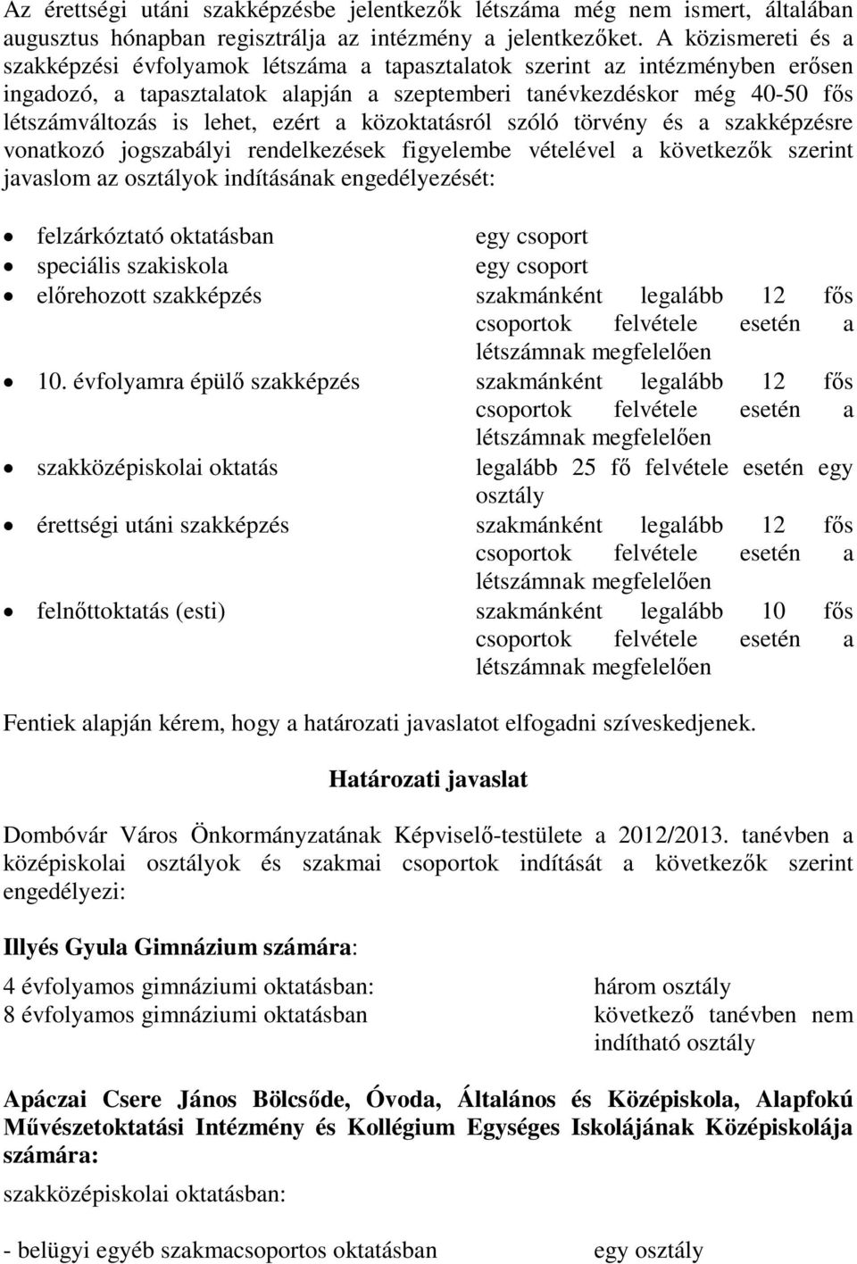 lehet, ezért a közoktatásról szóló törvény és a szakképzésre vonatkozó jogszabályi rendelkezések figyelembe vételével a következők szerint javaslom az osztályok indításának engedélyezését: