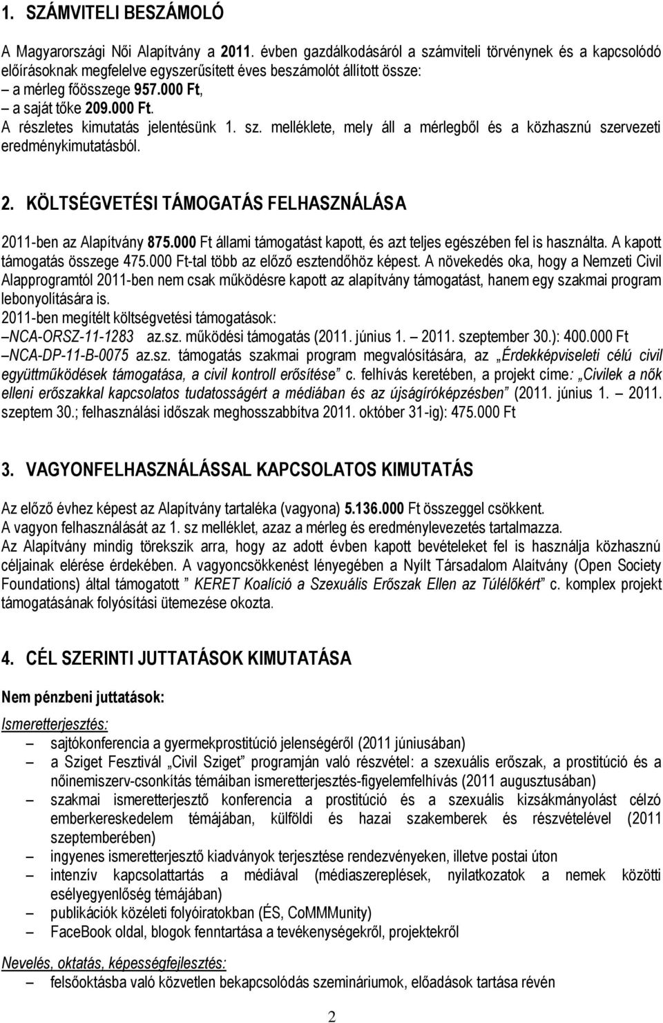 sz. melléklete, mely áll a mérlegből és a közhasznú szervezeti eredménykimutatásból. 2. KÖLTSÉGVETÉSI TÁMOGATÁS FELHASZNÁLÁSA 2011-ben az Alapítvány 875.