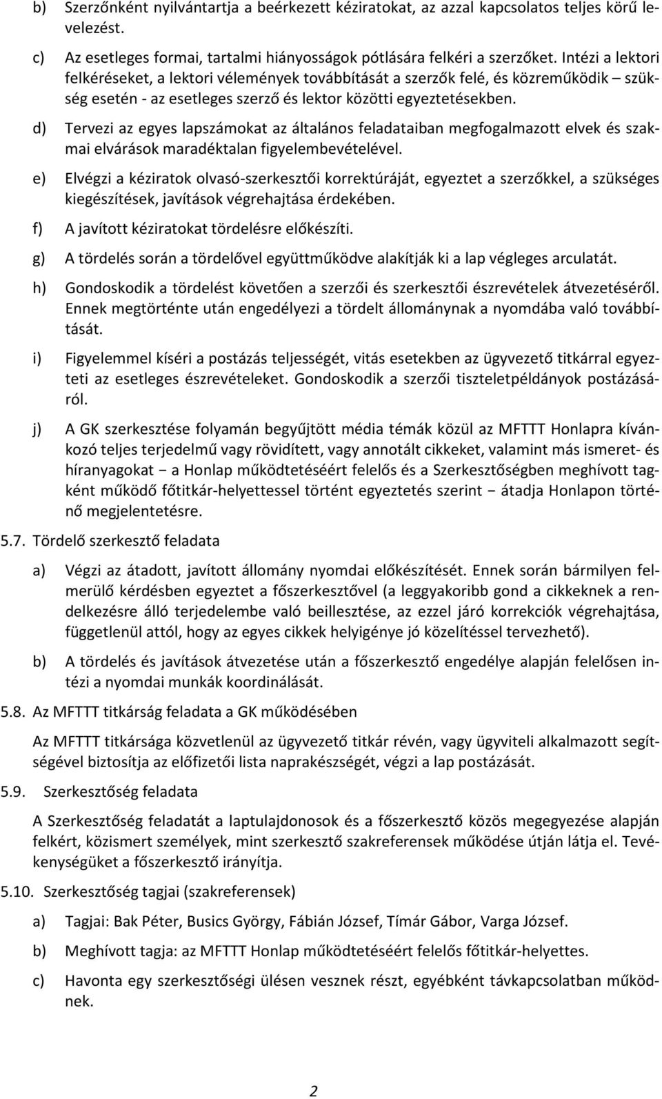 d) Tervezi az egyes lapszámokat az általános feladataiban megfogalmazott elvek és szakmai elvárások maradéktalan figyelembevételével.