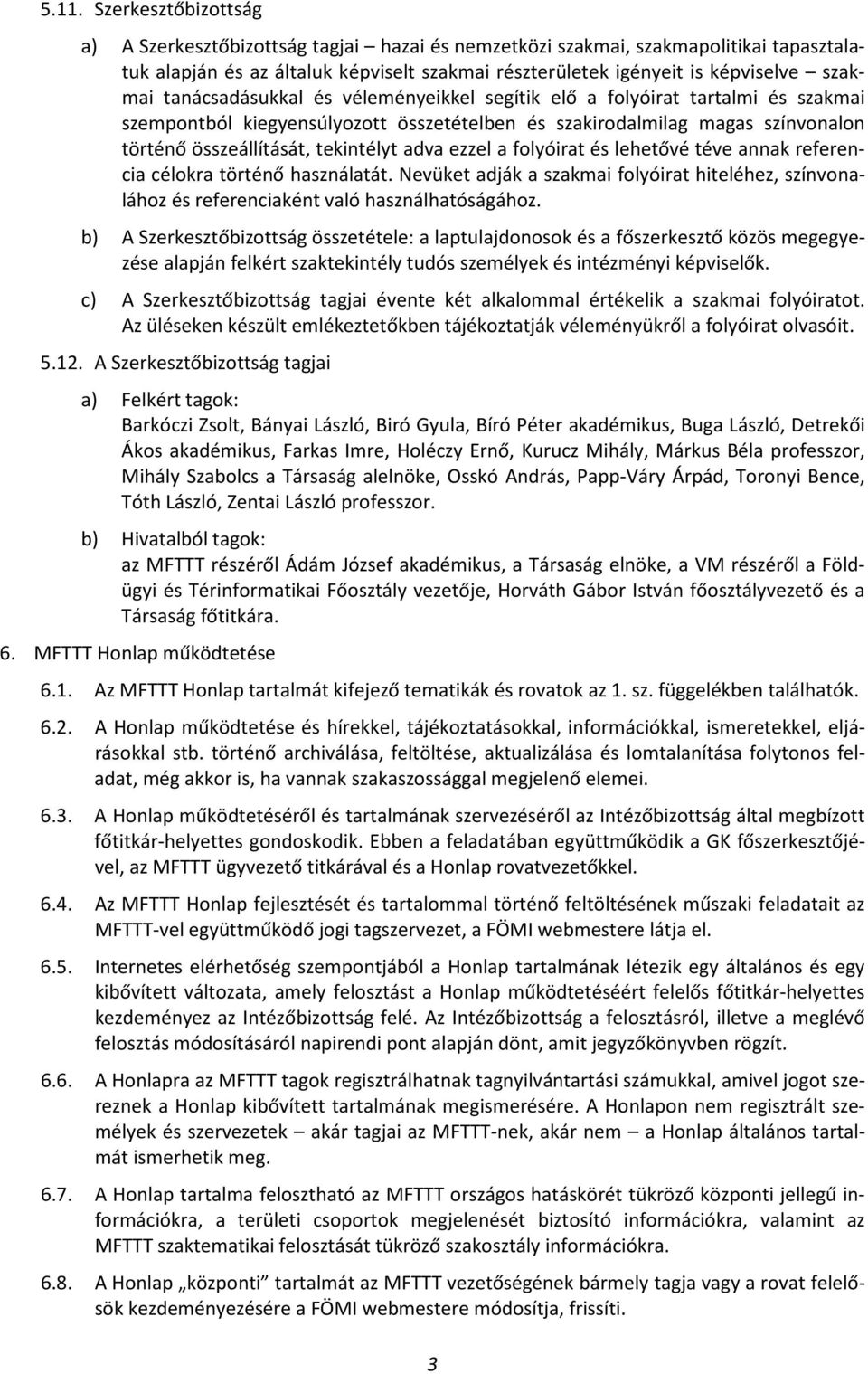 tekintélyt adva ezzel a folyóirat és lehetővé téve annak referencia célokra történő használatát. Nevüket adják a szakmai folyóirat hiteléhez, színvonalához és referenciaként való használhatóságához.