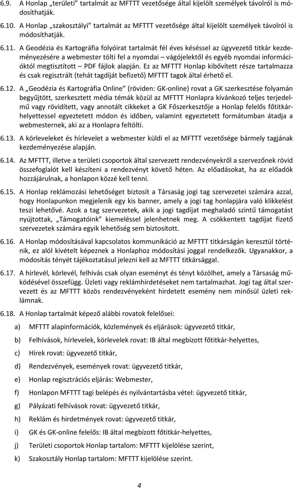 A Geodézia és Kartográfia folyóirat tartalmát fél éves késéssel az ügyvezető titkár kezdeményezésére a webmester tölti fel a nyomdai vágójelektől és egyéb nyomdai információktól megtisztított PDF