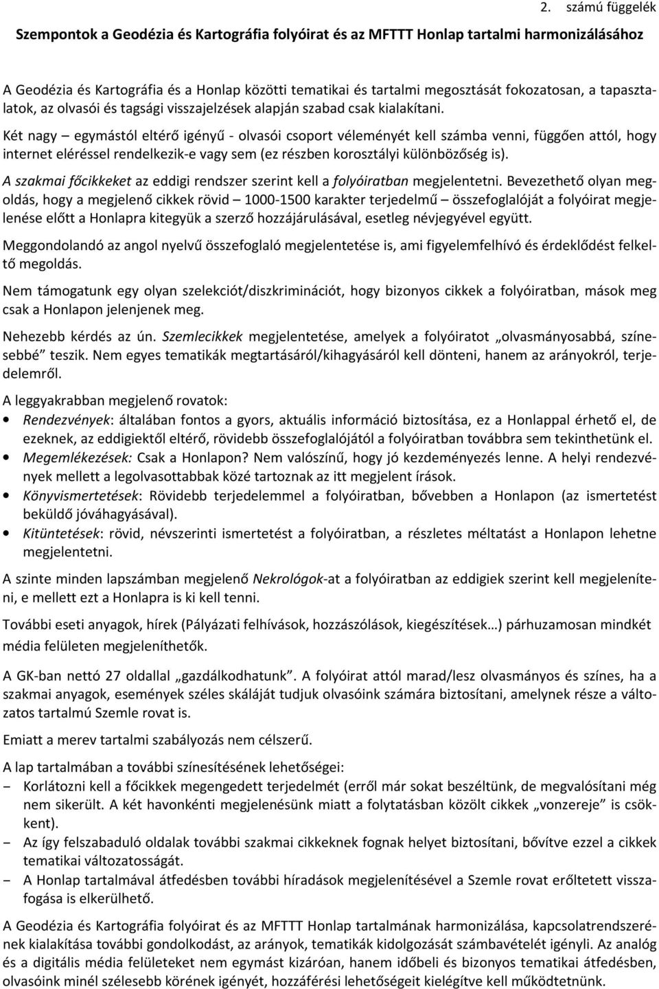 Két nagy egymástól eltérő igényű - olvasói csoport véleményét kell számba venni, függően attól, hogy internet eléréssel rendelkezik-e vagy sem (ez részben korosztályi különbözőség is).