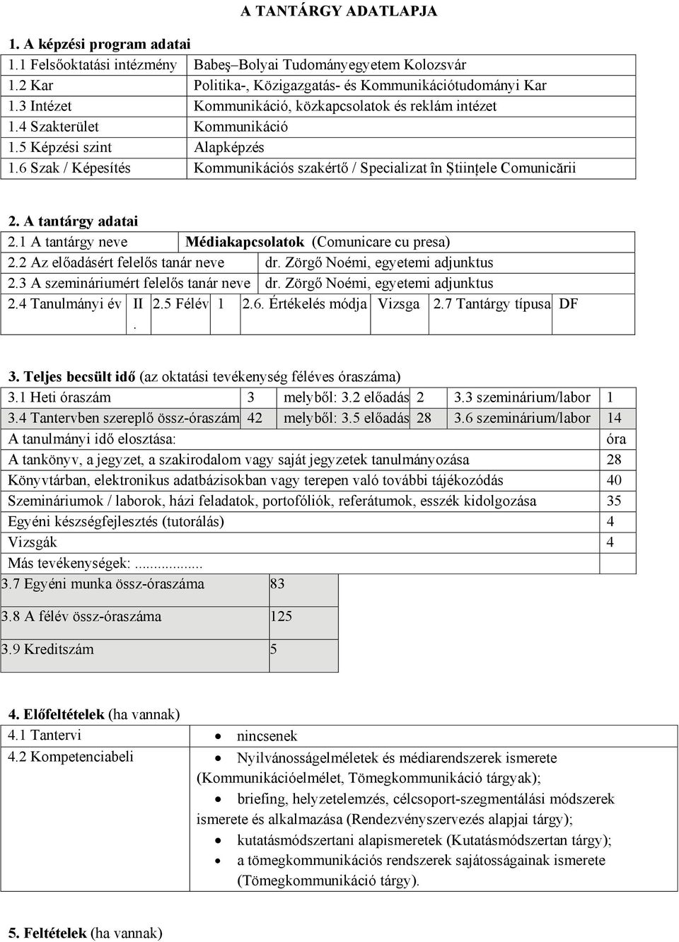 A tantárgy adatai 2.1 A tantárgy neve Médiakapcsolatok (Comunicare cu presa) 2.2 Az előadásért felelős tanár neve dr. Zörgő Noémi, egyetemi adjunktus 2.3 A szemináriumért felelős tanár neve dr.