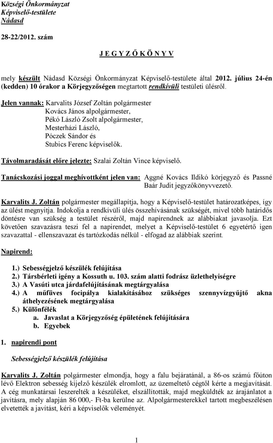 Jelen vannak: Karvalits József Zoltán polgármester Kovács János alpolgármester, Pékó László Zsolt alpolgármester, Mesterházi László, Póczek Sándor és Stubics Ferenc képviselők.