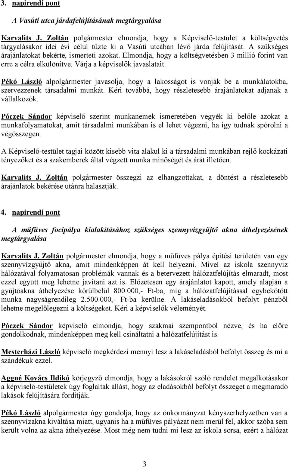 A szükséges árajánlatokat bekérte, ismerteti azokat. Elmondja, hogy a költségvetésben 3 millió forint van erre a célra elkülönítve. Várja a képviselők javaslatait.