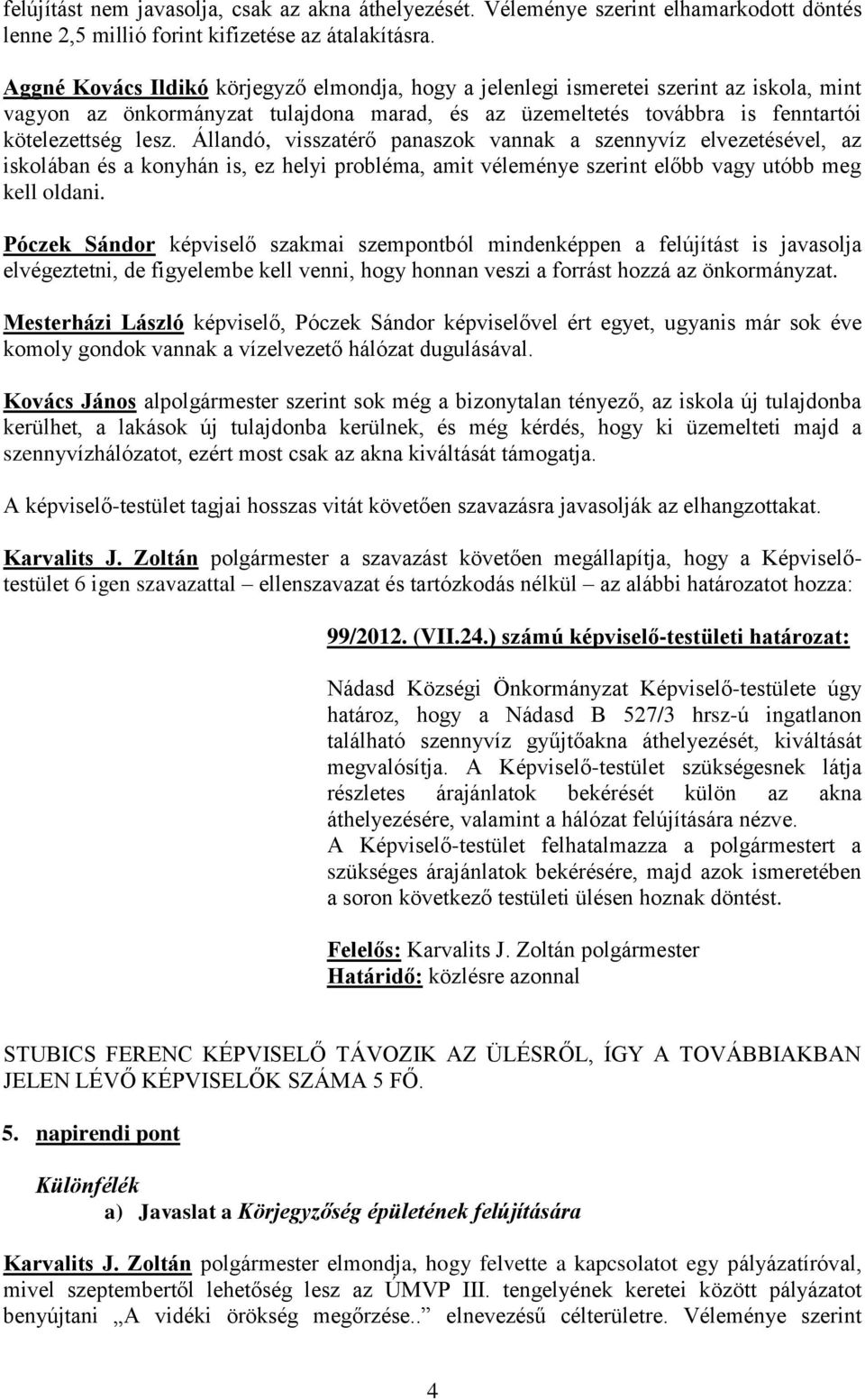 Állandó, visszatérő panaszok vannak a szennyvíz elvezetésével, az iskolában és a konyhán is, ez helyi probléma, amit véleménye szerint előbb vagy utóbb meg kell oldani.