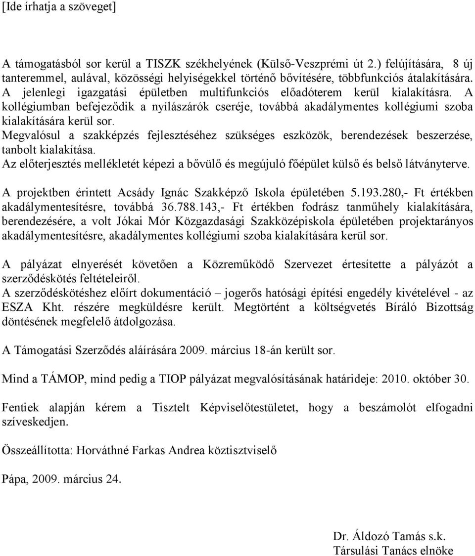 Megvalósul a szakképzés fejlesztéséhez szükséges eszközök, berendezések beszerzése, tanbolt kialakítása. Az előterjesztés mellékletét képezi a bővülő és megújuló főépület külső és belső látványterve.