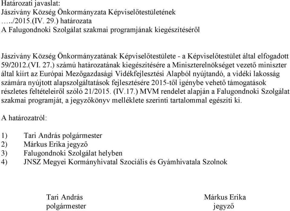 ) számú határozatának kiegészítésére a Miniszterelnökséget vezető miniszter által kiírt az Európai Mezőgazdasági Vidékfejlesztési Alapból nyújtandó, a vidéki lakosság számára nyújtott