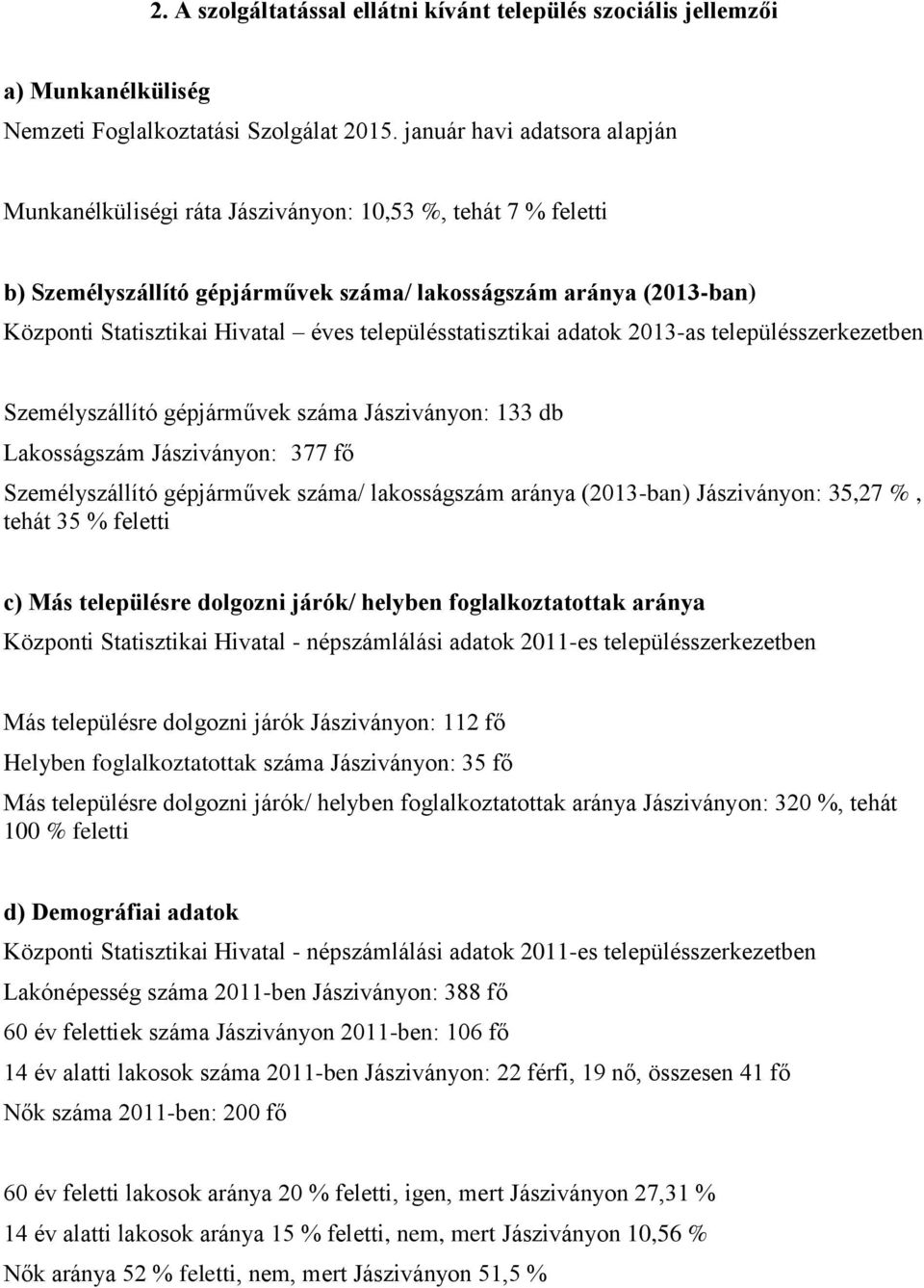 településstatisztikai adatok 2013-as településszerkezetben Személyszállító gépjárművek száma Jásziványon: 133 db Lakosságszám Jásziványon: 377 fő Személyszállító gépjárművek száma/ lakosságszám