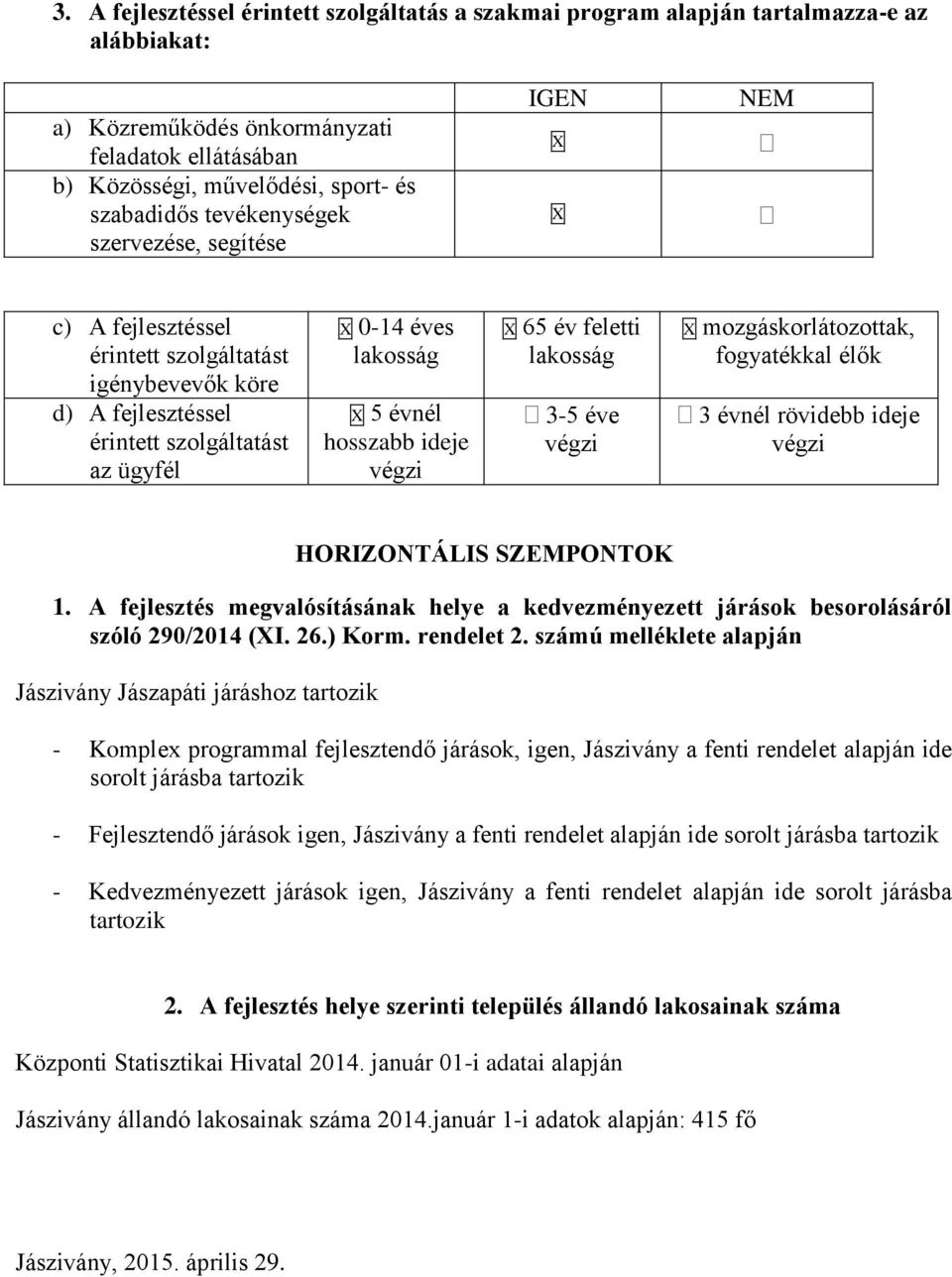 ideje végzi X 65 év feletti lakosság 3-5 éve végzi X mozgáskorlátozottak, fogyatékkal élők 3 évnél rövidebb ideje végzi HORIZONTÁLIS SZEMPONTOK 1.