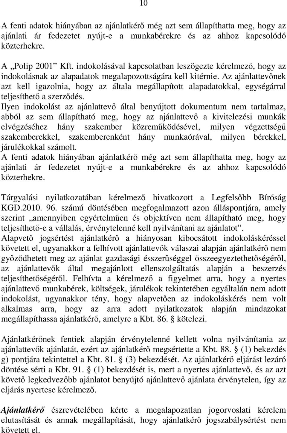 Az ajánlattevőnek azt kell igazolnia, hogy az általa megállapított alapadatokkal, egységárral teljesíthető a szerződés.