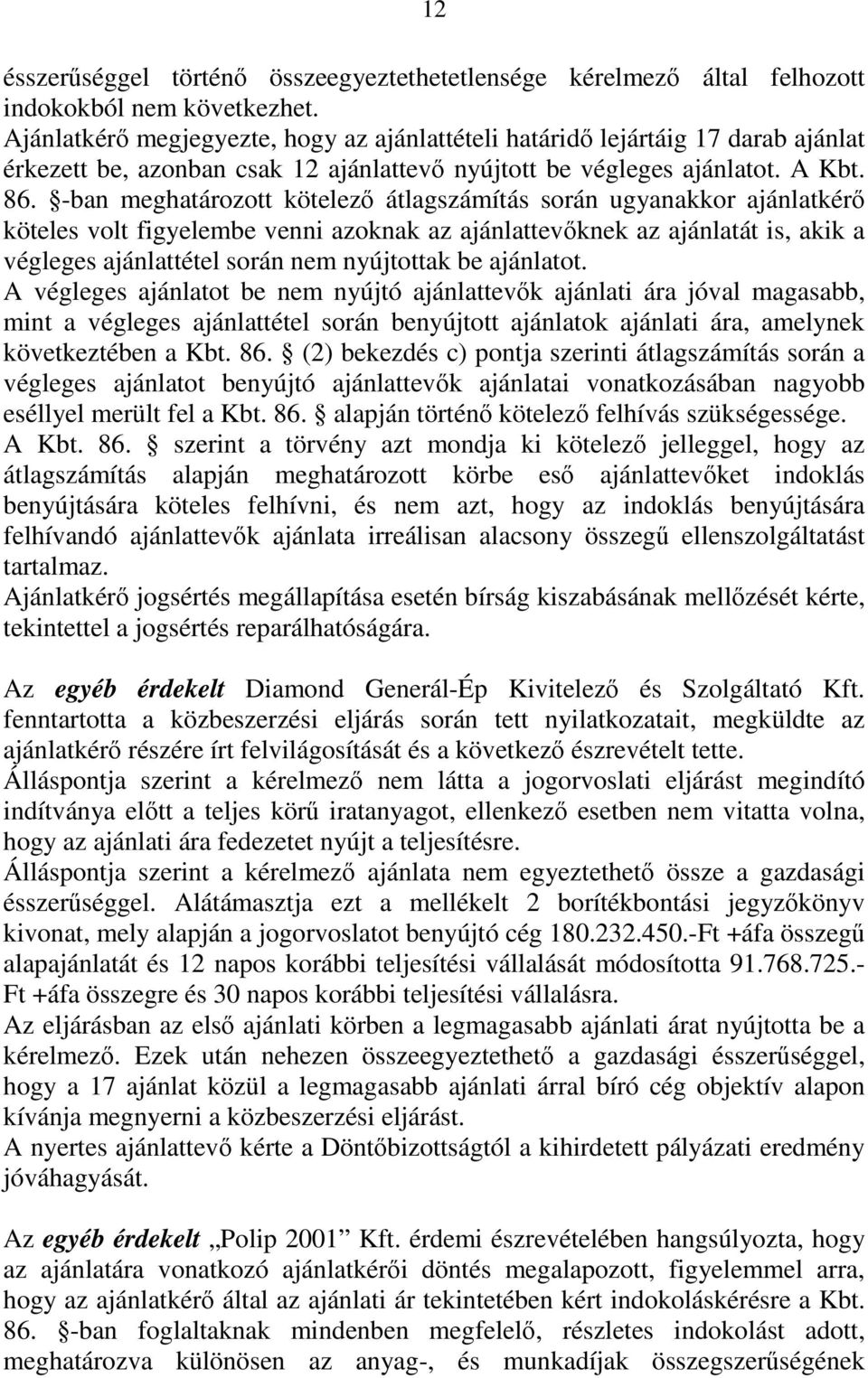 -ban meghatározott kötelező átlagszámítás során ugyanakkor ajánlatkérő köteles volt figyelembe venni azoknak az ajánlattevőknek az ajánlatát is, akik a végleges ajánlattétel során nem nyújtottak be