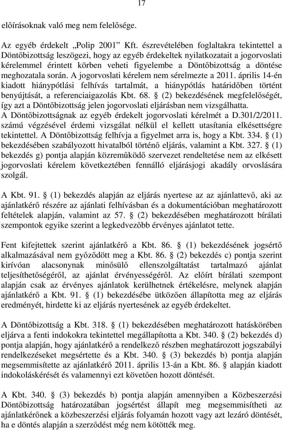 meghozatala során. A jogorvoslati kérelem nem sérelmezte a 2011. április 14-én kiadott hiánypótlási felhívás tartalmát, a hiánypótlás határidőben történt benyújtását, a referenciaigazolás Kbt. 68.