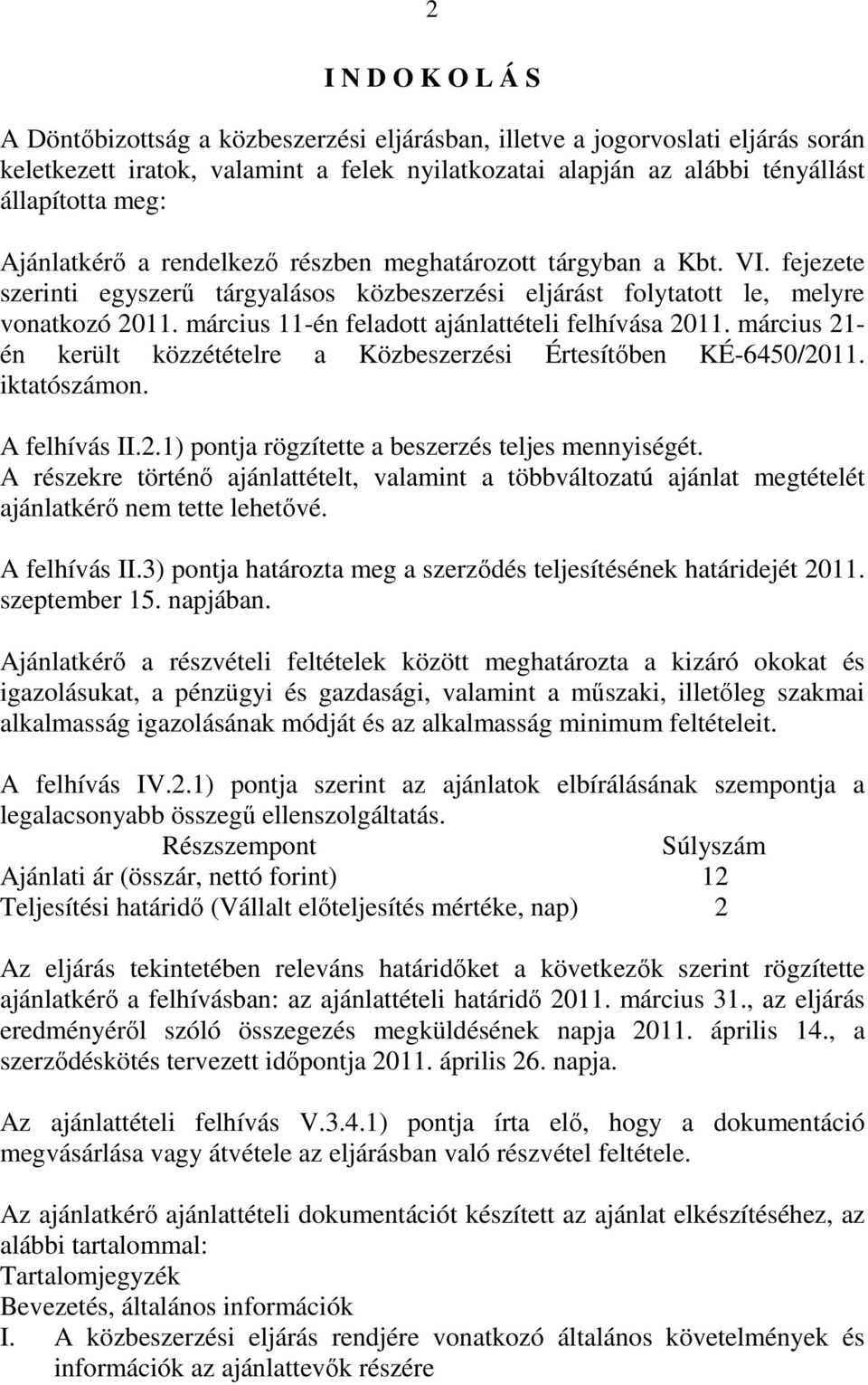 március 11-én feladott ajánlattételi felhívása 2011. március 21- én került közzétételre a Közbeszerzési Értesítőben KÉ-6450/2011. iktatószámon. A felhívás II.2.1) pontja rögzítette a beszerzés teljes mennyiségét.