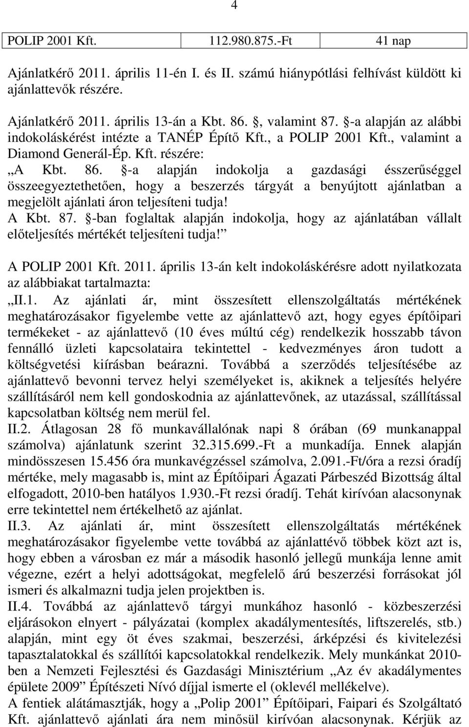 -a alapján indokolja a gazdasági ésszerűséggel összeegyeztethetően, hogy a beszerzés tárgyát a benyújtott ajánlatban a megjelölt ajánlati áron teljesíteni tudja! A Kbt. 87.